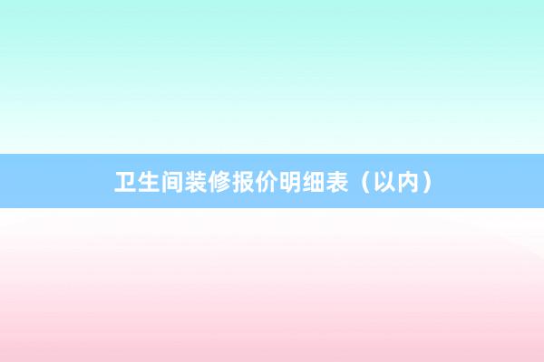 卫生间装修报价明细表（以内）